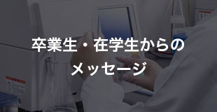 卒業生・在学生からのメッセージ