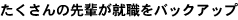 たくさんの先輩が就職をバックアップ