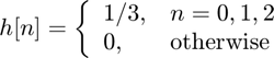 $$ h[n] = \left\{\begin{array}{ll}
           1/3, & n=0,1,2 \\
           0, & \mathrm{otherwise}
          \end{array}\right. $$