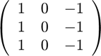 $$ \left(\begin{array}{ccc}
   1 &  0 & -1 \\
   1 &  0 & -1 \\
   1 &  0 & -1 \\
   \end{array}\right) $$