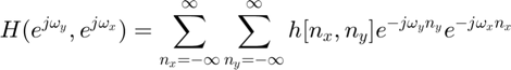 $$ H(e^{j\omega_y},e^{j\omega_x}) = \sum_{n_x=-\infty}^{\infty}
\sum_{n_y=-\infty}^{\infty}
h[n_x,n_y]e^{-j\omega_y n_y}e^{-j\omega_x n_x} $$